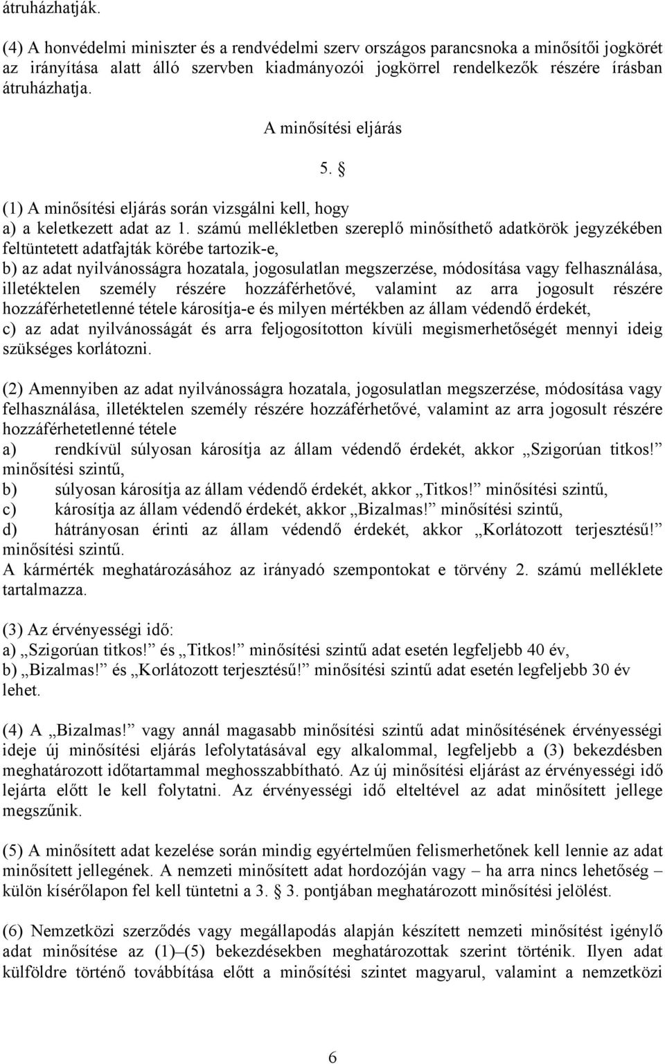 A minősítési eljárás 5. (1) A minősítési eljárás során vizsgálni kell, hogy a) a keletkezett adat az 1.