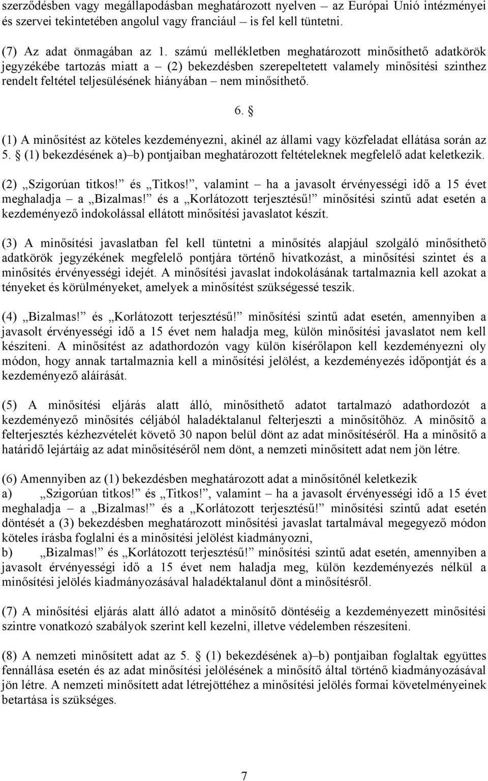 minősíthető. 6. (1) A minősítést az köteles kezdeményezni, akinél az állami vagy közfeladat ellátása során az 5.