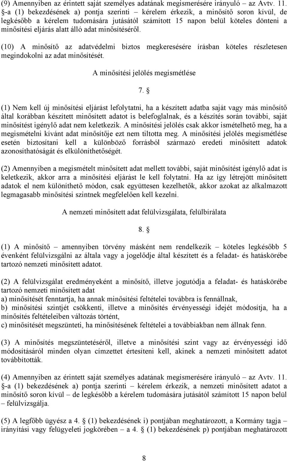 adat minősítéséről. (10) A minősítő az adatvédelmi biztos megkeresésére írásban köteles részletesen megindokolni az adat minősítését. A minősítési jelölés megismétlése 7.