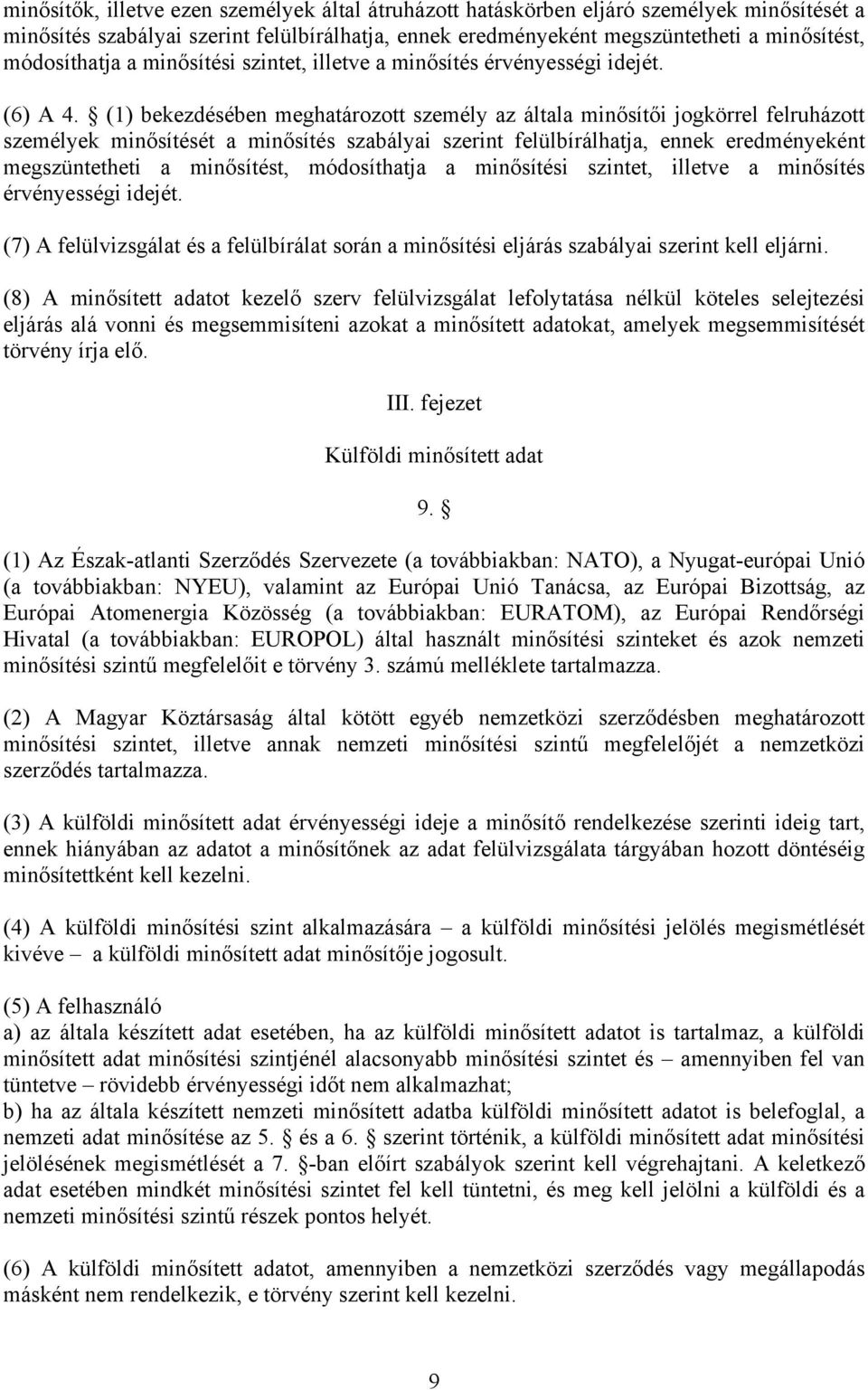 (1) bekezdésében meghatározott személy az általa minősítői jogkörrel felruházott személyek minősítését a minősítés szabályai szerint felülbírálhatja, ennek eredményeként megszüntetheti a minősítést,