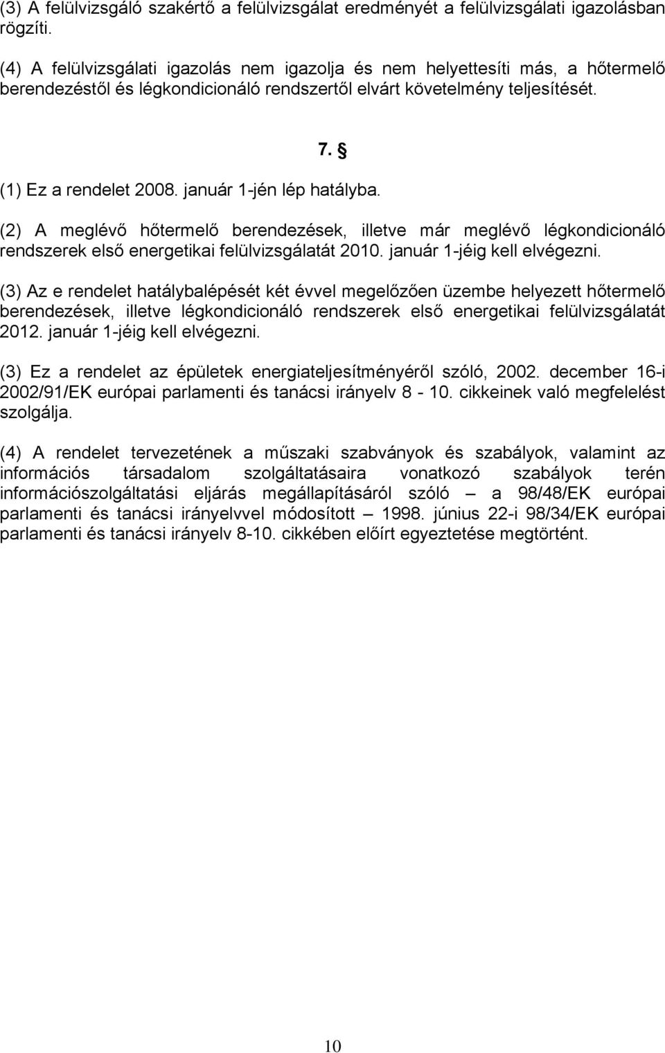 január 1-jén lép hatályba. (2) A meglévő hőtermelő berendezések, illetve már meglévő légkondicionáló rendszerek első energetikai felülvizsgálatát 2010. január 1-jéig kell elvégezni.