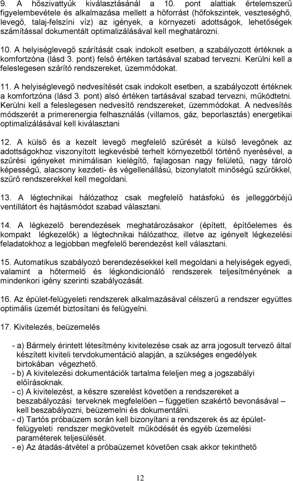 dokumentált optimalizálásával kell meghatározni. 10. A helyiséglevegő szárítását csak indokolt esetben, a szabályozott értéknek a komfortzóna (lásd 3. pont) felső értéken tartásával szabad tervezni.