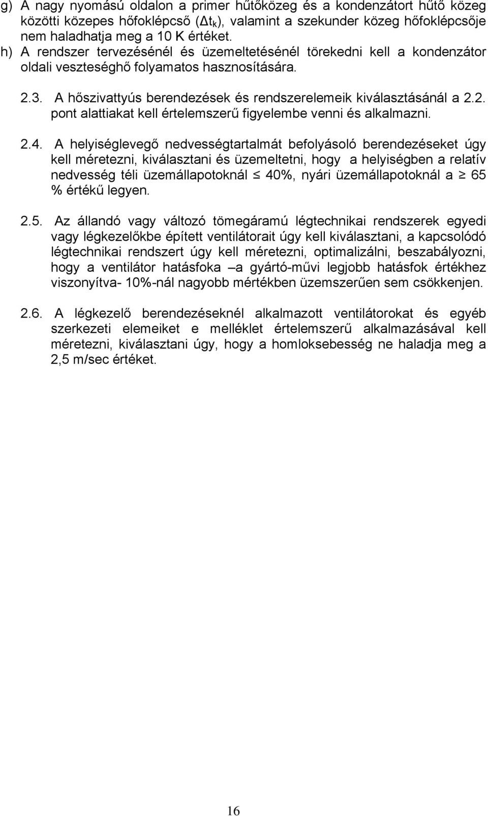 2.4. A helyiséglevegő nedvességtartalmát befolyásoló berendezéseket úgy kell méretezni, kiválasztani és üzemeltetni, hogy a helyiségben a relatív nedvesség téli üzemállapotoknál 40%, nyári