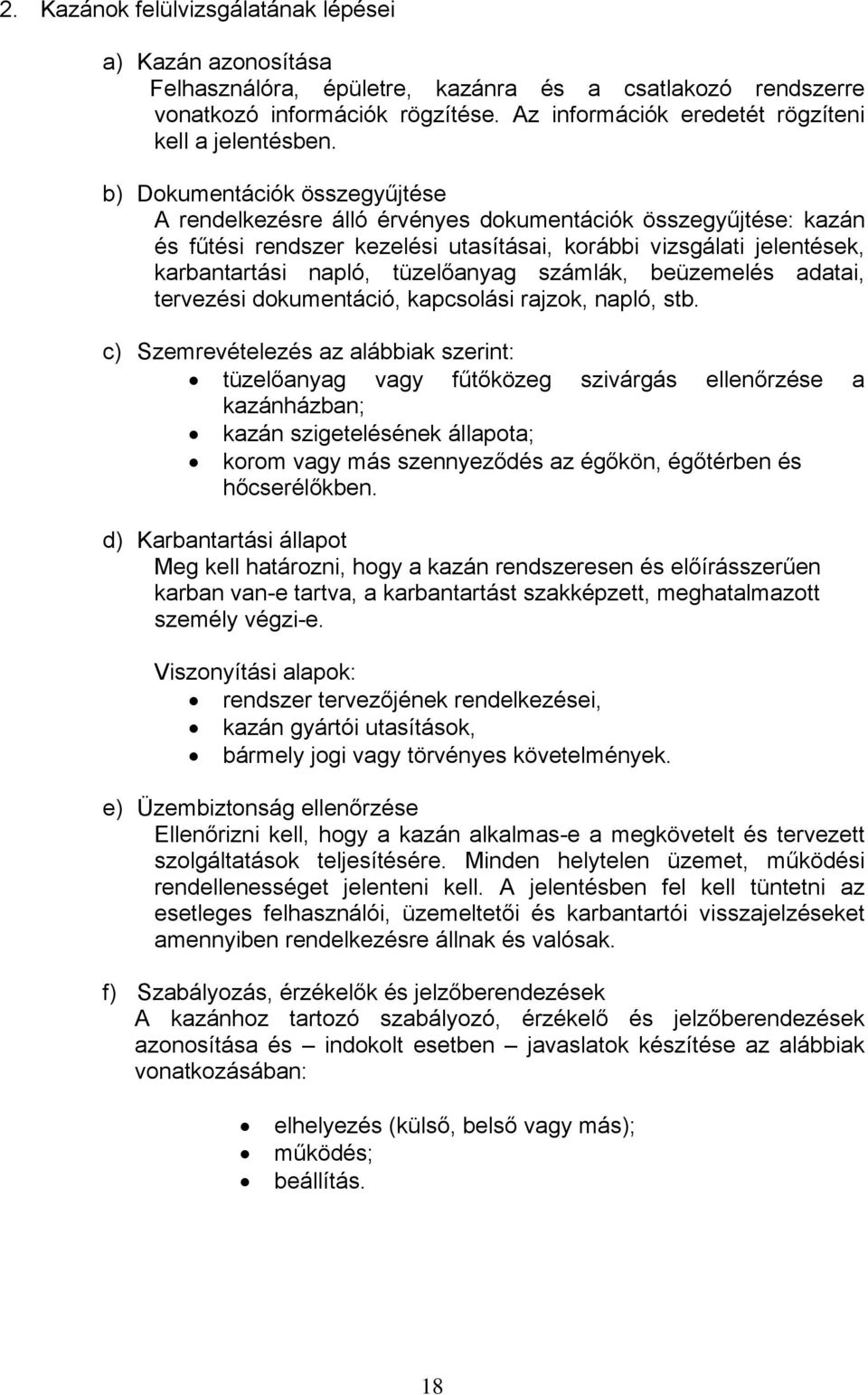 b) Dokumentációk összegyűjtése A rendelkezésre álló érvényes dokumentációk összegyűjtése: kazán és fűtési rendszer kezelési utasításai, korábbi vizsgálati jelentések, karbantartási napló, tüzelőanyag