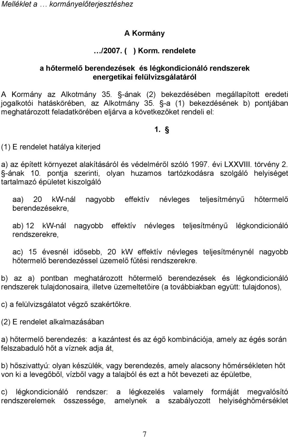 -a (1) bekezdésének b) pontjában meghatározott feladatkörében eljárva a következőket rendeli el: (1) E rendelet hatálya kiterjed 1. a) az épített környezet alakításáról és védelméről szóló 1997.