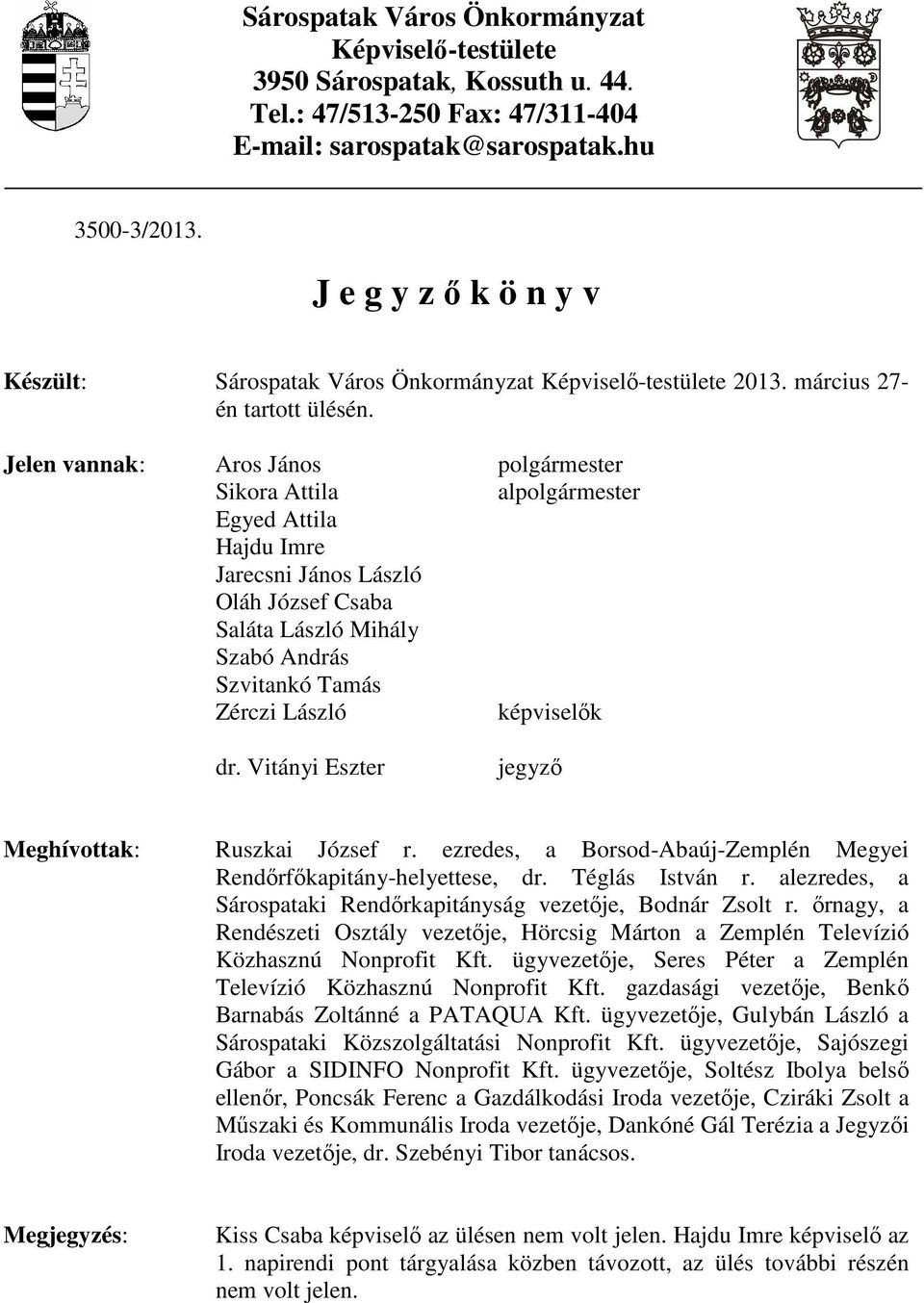 Jelen vannak: Aros János polgármester Sikora Attila alpolgármester Egyed Attila Hajdu Imre Jarecsni János László Oláh József Csaba Saláta László Mihály Szabó András Szvitankó Tamás Zérczi László