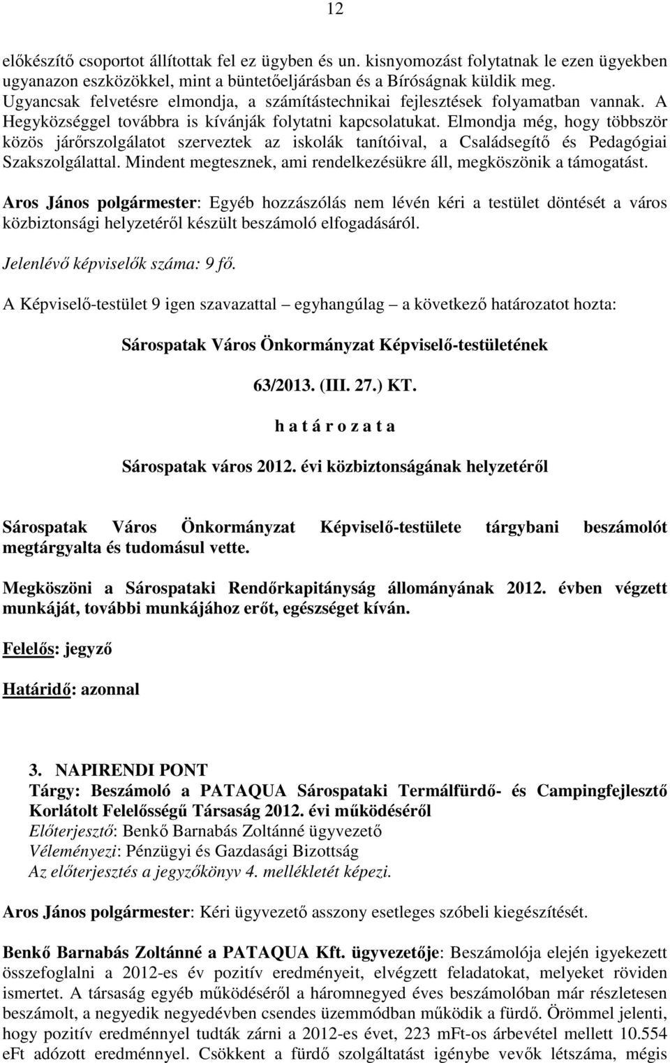 Elmondja még, hogy többször közös járőrszolgálatot szerveztek az iskolák tanítóival, a Családsegítő és Pedagógiai Szakszolgálattal.