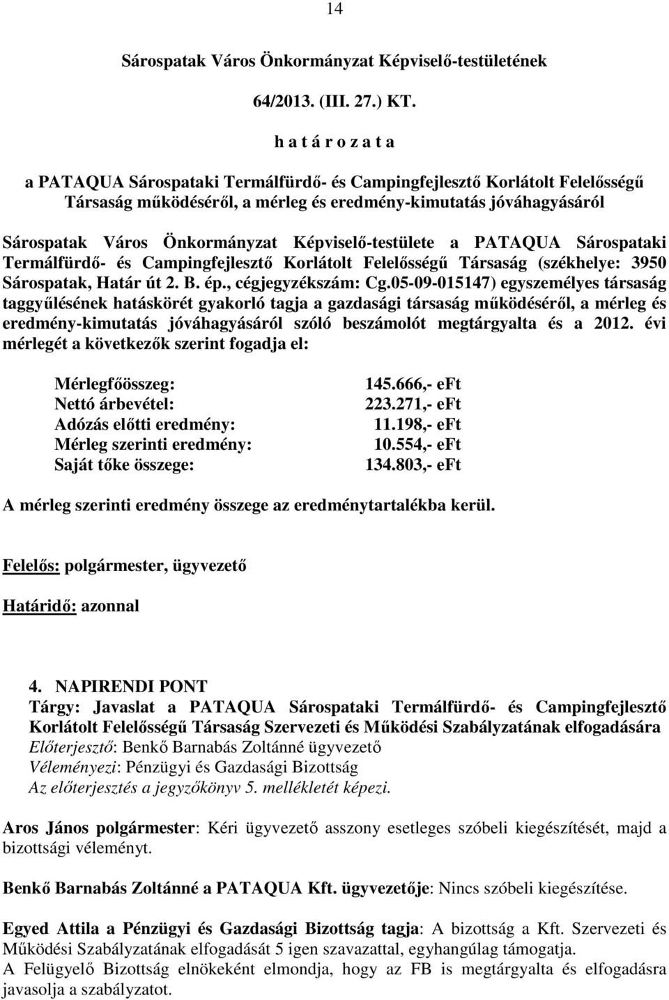 Képviselő-testülete a PATAQUA Sárospataki Termálfürdő- és Campingfejlesztő Korlátolt Felelősségű Társaság (székhelye: 3950 Sárospatak, Határ út 2. B. ép., cégjegyzékszám: Cg.