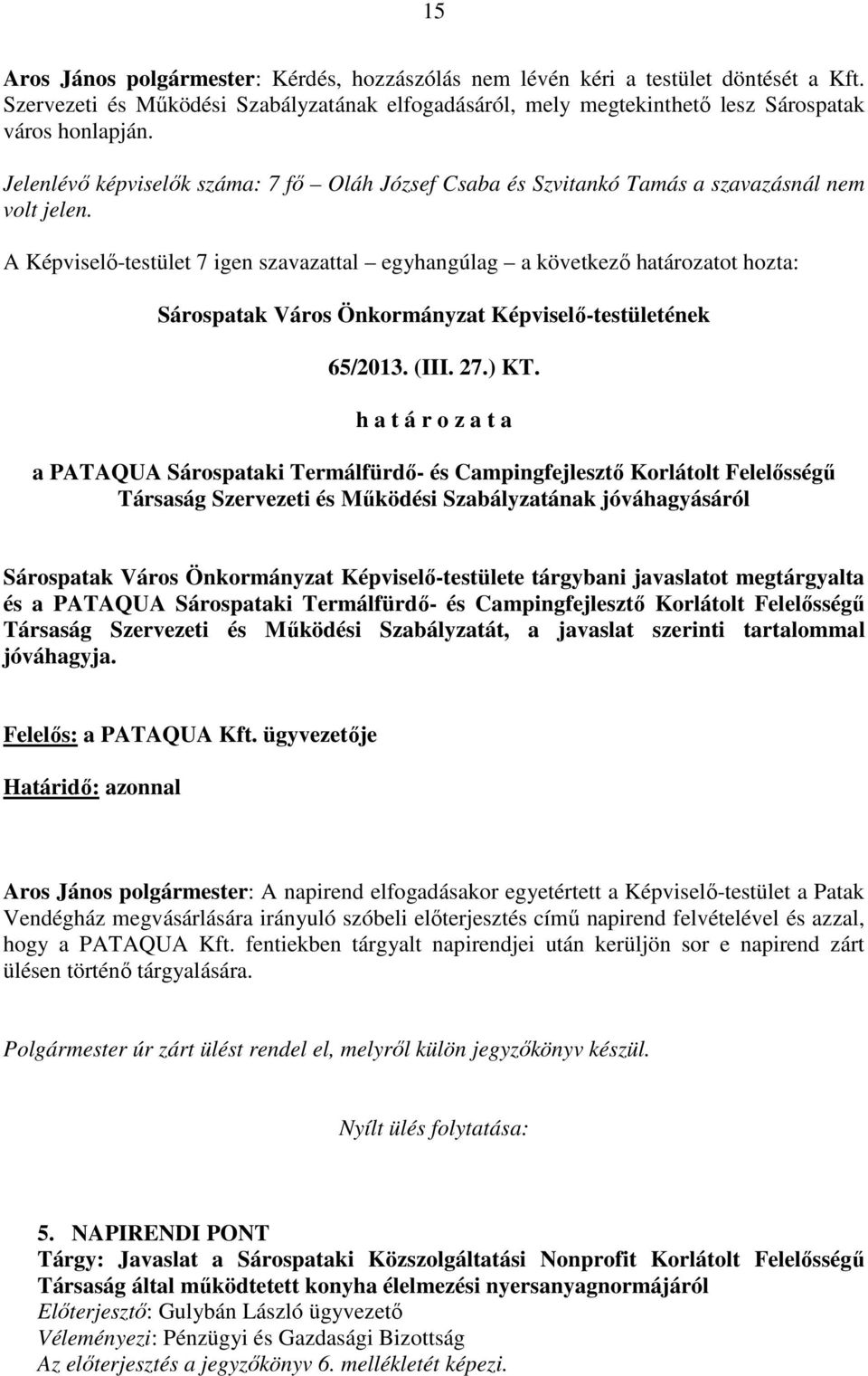 A Képviselő-testület 7 igen szavazattal egyhangúlag a következő határozatot hozta: Sárospatak Város Önkormányzat Képviselő-testületének 65/2013. (III. 27.) KT.