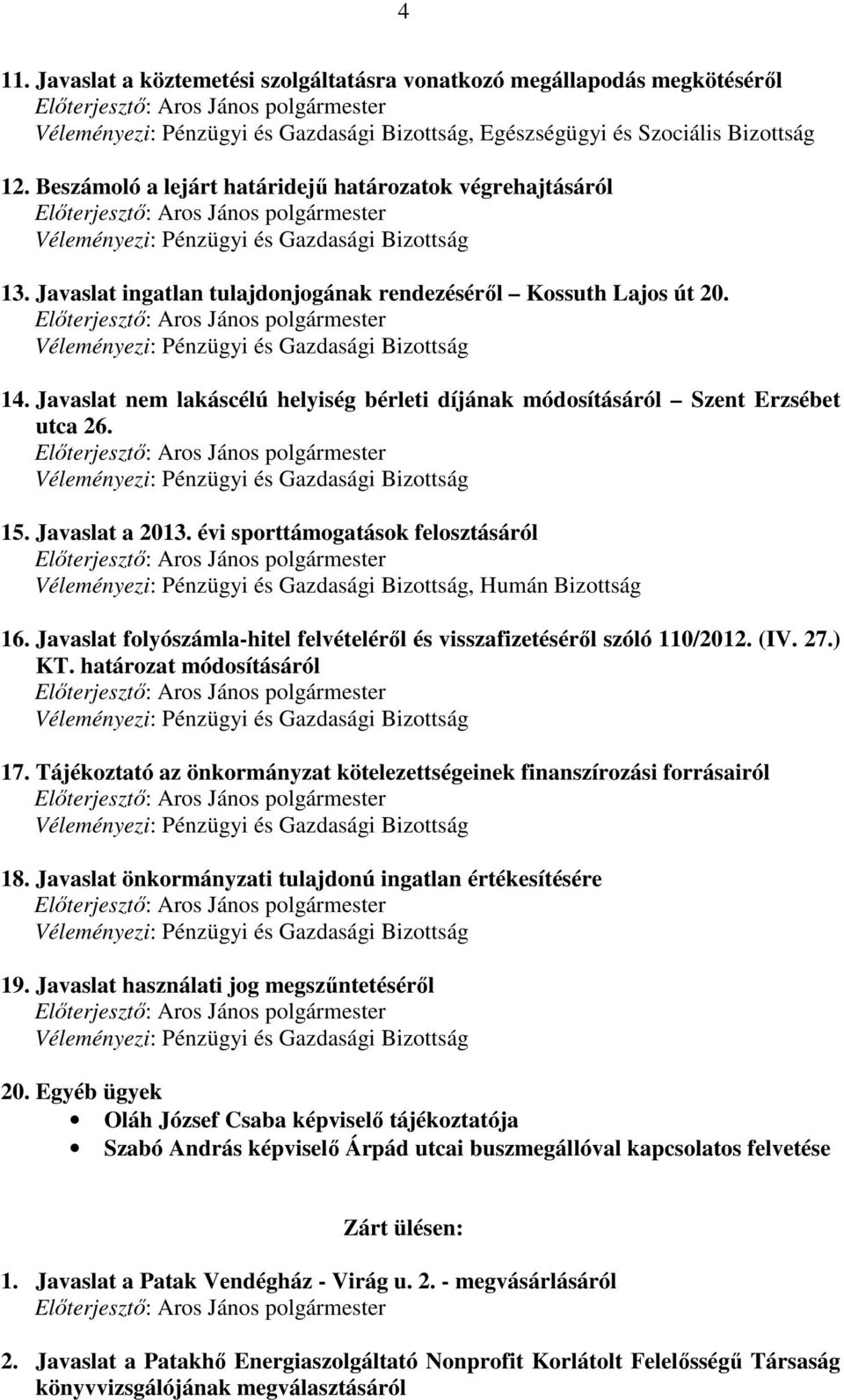 Javaslat ingatlan tulajdonjogának rendezéséről Kossuth Lajos út 20. Előterjesztő: Aros János polgármester Véleményezi: Pénzügyi és Gazdasági Bizottság 14.