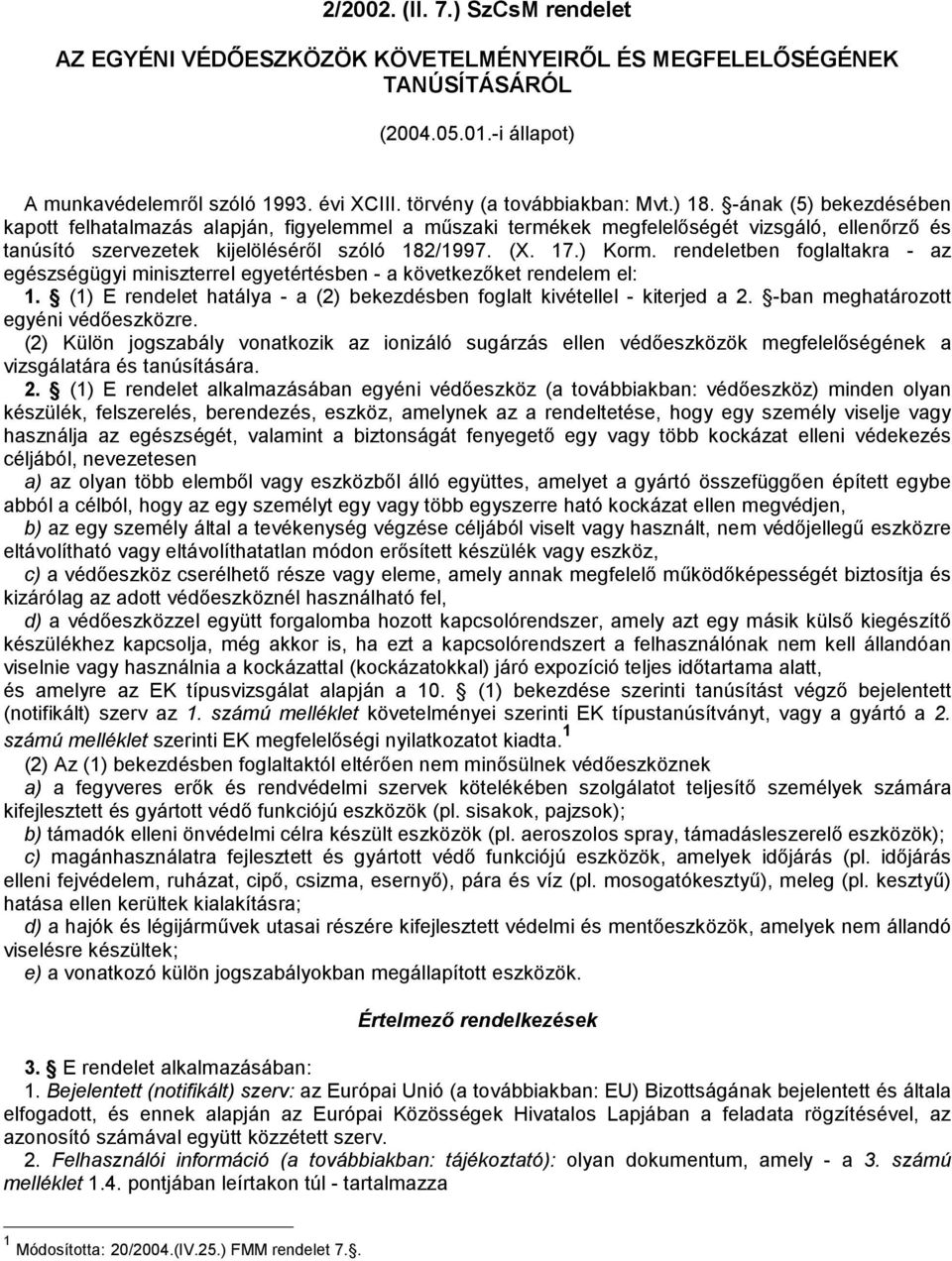 rendeletben foglaltakra - az egészségügyi miniszterrel egyetértésben - a következőket rendelem el: 1. (1) E rendelet hatálya - a (2) bekezdésben foglalt kivétellel - kiterjed a 2.