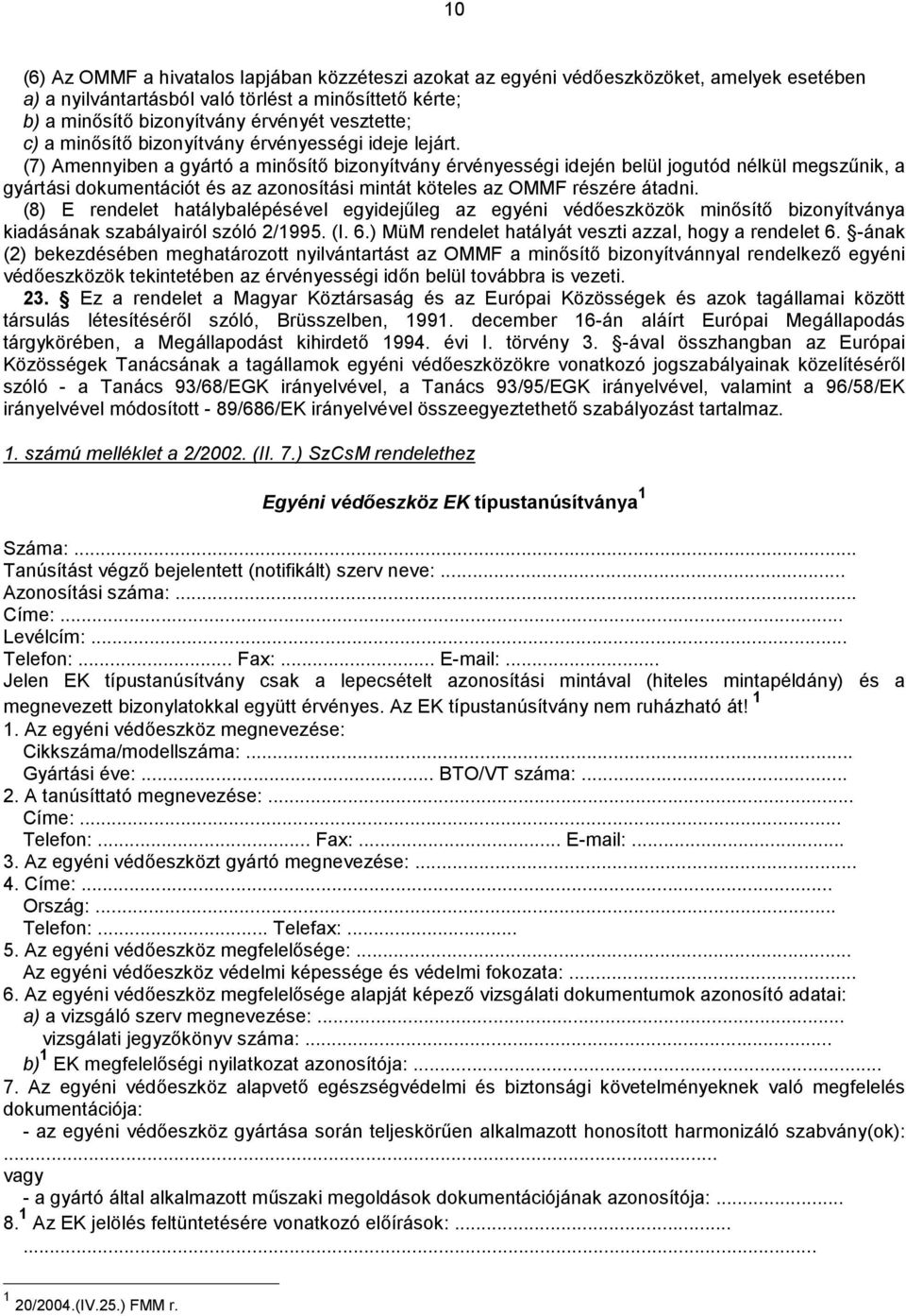 (7) Amennyiben a gyártó a minősítő bizonyítvány érvényességi idején belül jogutód nélkül megszűnik, a gyártási dokumentációt és az azonosítási mintát köteles az OMMF részére átadni.