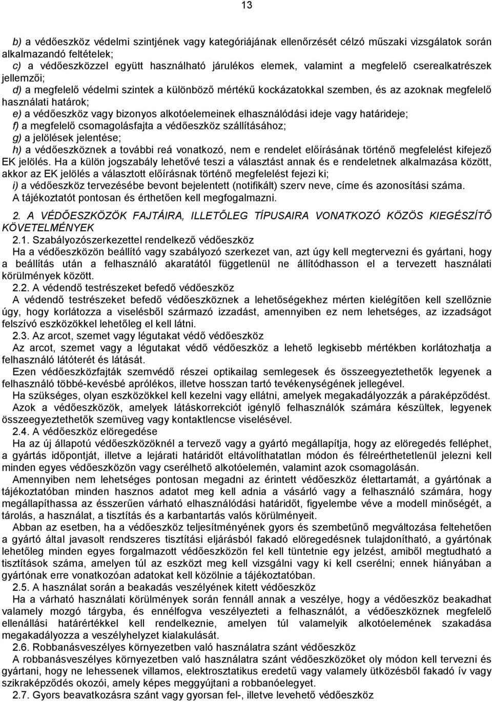 elhasználódási ideje vagy határideje; f)a megfelelő csomagolásfajta a védőeszköz szálításához; g) a jelölések jelentése; h)a védőeszköznek a további reá vonatkozó, nem e rendelet előírásának történő