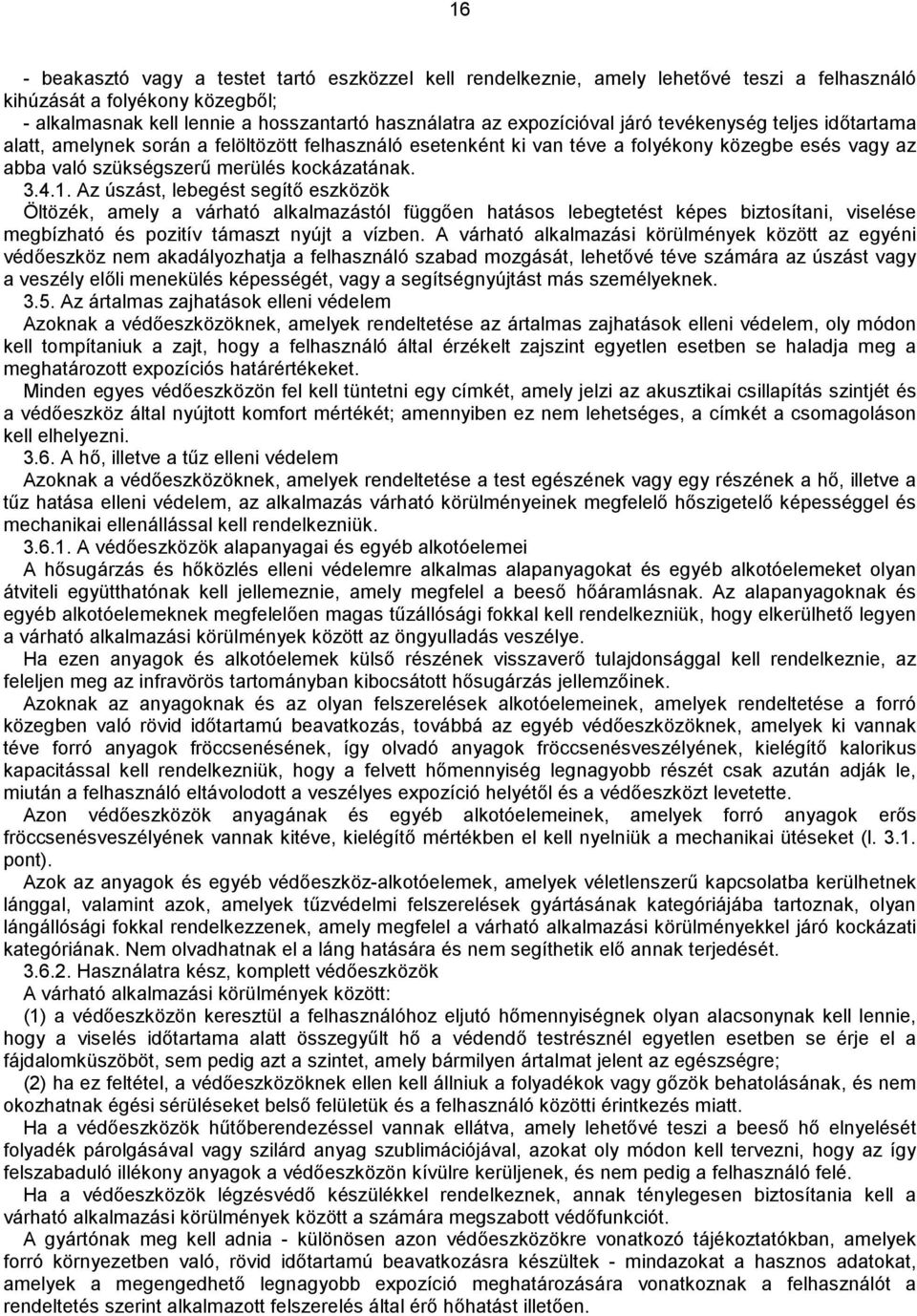 Az úszást, lebegést segítő eszközök Öltözék, amely a várható alkalmazástól függően hatásos lebegtetést képes biztosítani, viselése megbízható és pozitív támaszt nyújt a vízben.