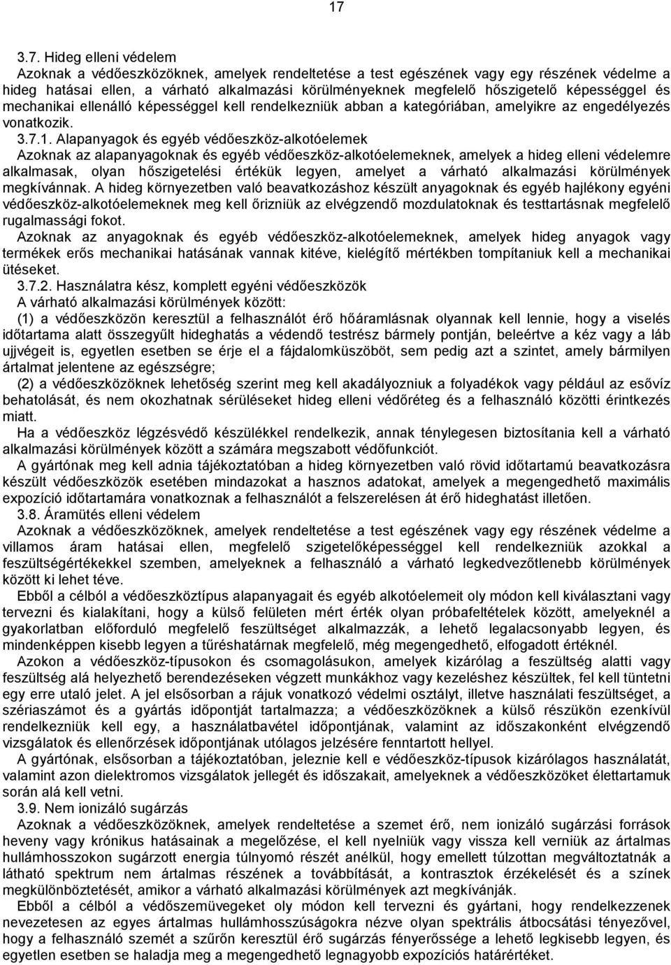 Alapanyagok és egyéb védőeszköz-alkotóelemek Azoknak az alapanyagoknak és egyéb védőeszköz-alkotóelemeknek, amelyek a hideg elleni védelemre alkalmasak, olyan hőszigetelési értékük legyen, amelyet a