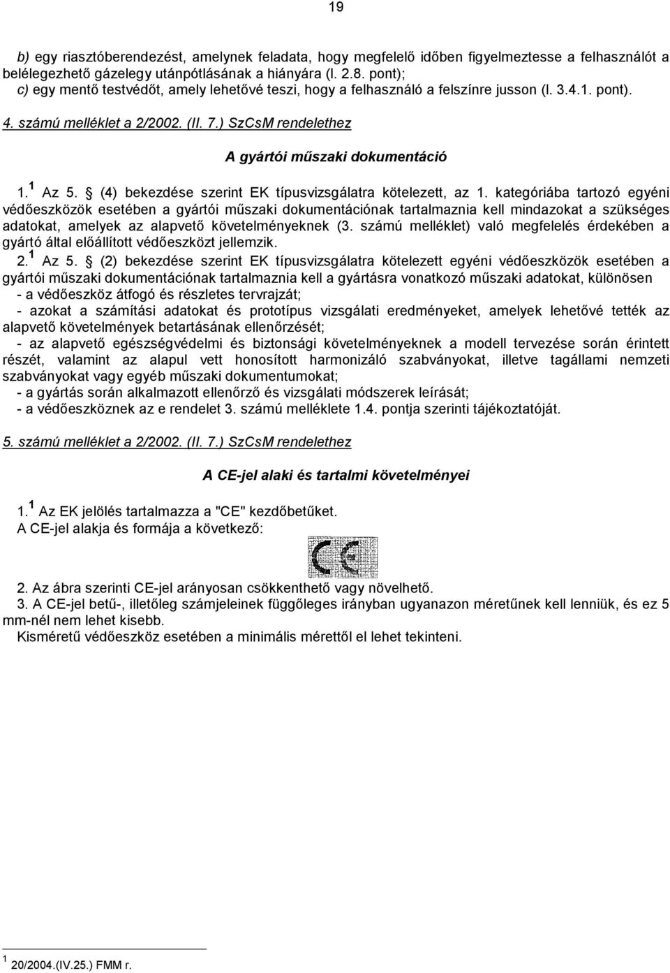 1 Az 5. (4) bekezdése szerint EK típusvizsgálatra kötelezett, az 1.