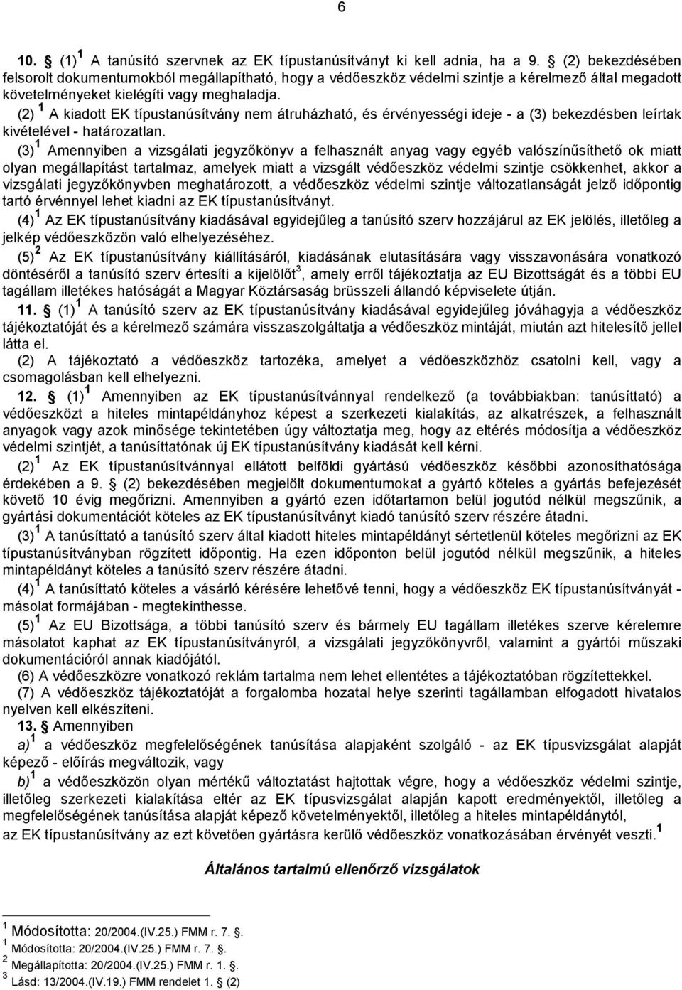 (2) 1 A kiadott EK típustanúsítvány nem átruházható, és érvényességi ideje - a (3) bekezdésben leírtak kivételével - határozatlan.