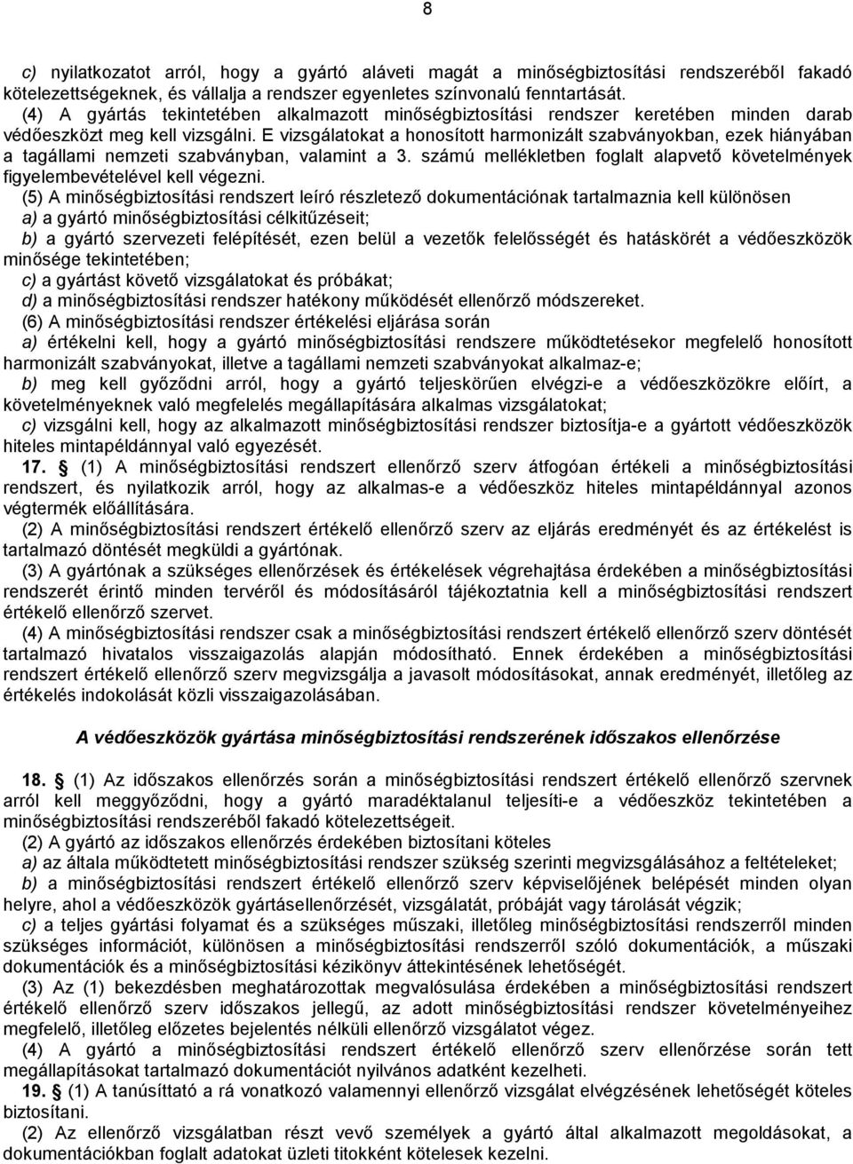 E vizsgálatokat a honosítot harmonizált szabványokban, ezek hiányában a tagállami nemzeti szabványban, valamint a 3. számú melékletben foglalt alapvető követelmények figyelembevételével kell végezni.