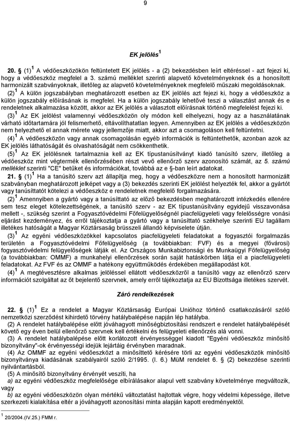 (2) 1 A külön jogszabályban meghatározot esetben az EK jelölés azt fejezi ki, hogy a védőeszköza külön jogszabály előírásának is megfelel.