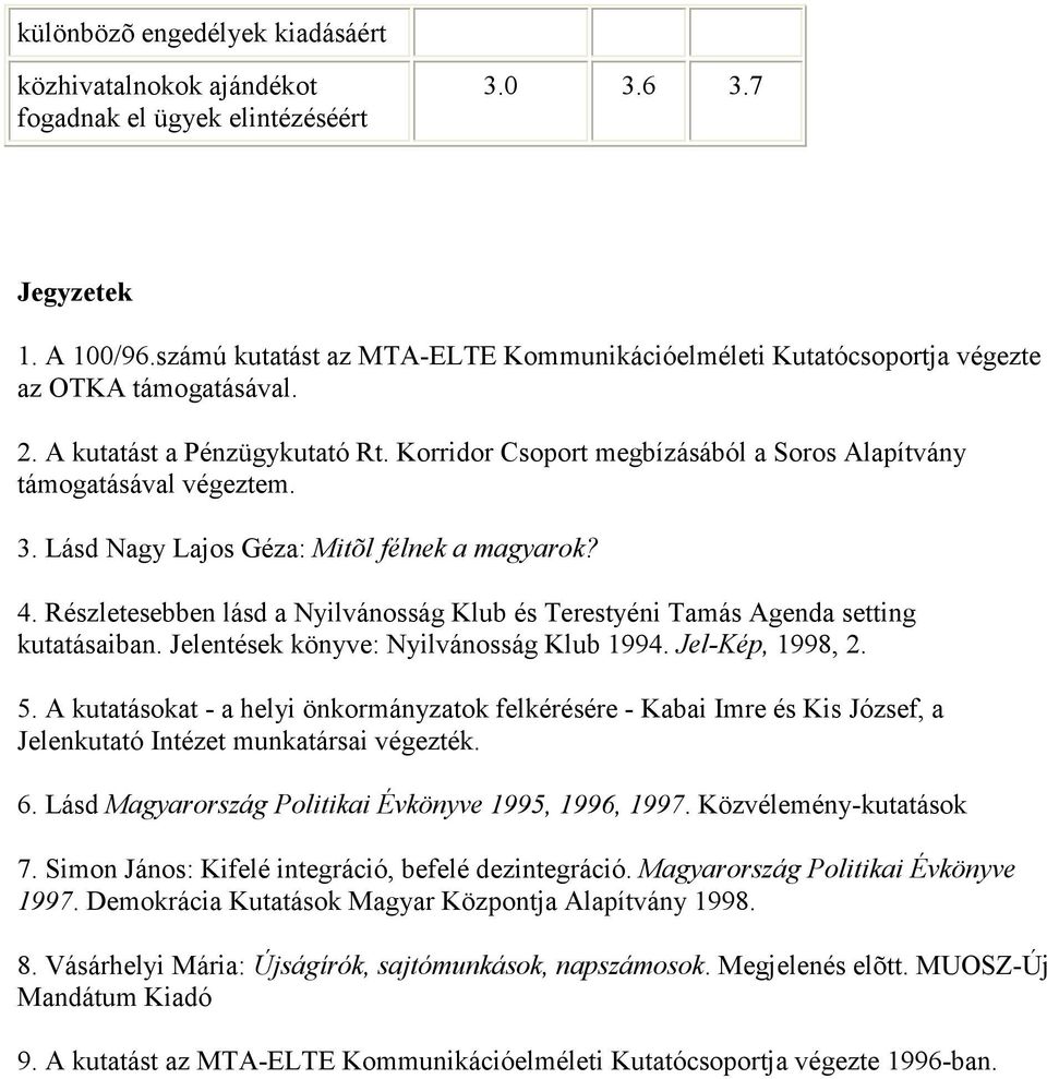 Korridor Csoport megbízásából a Soros Alapítvány támogatásával végeztem. 3. Lásd Nagy Lajos Géza: Mitõl félnek a magyarok? 4.