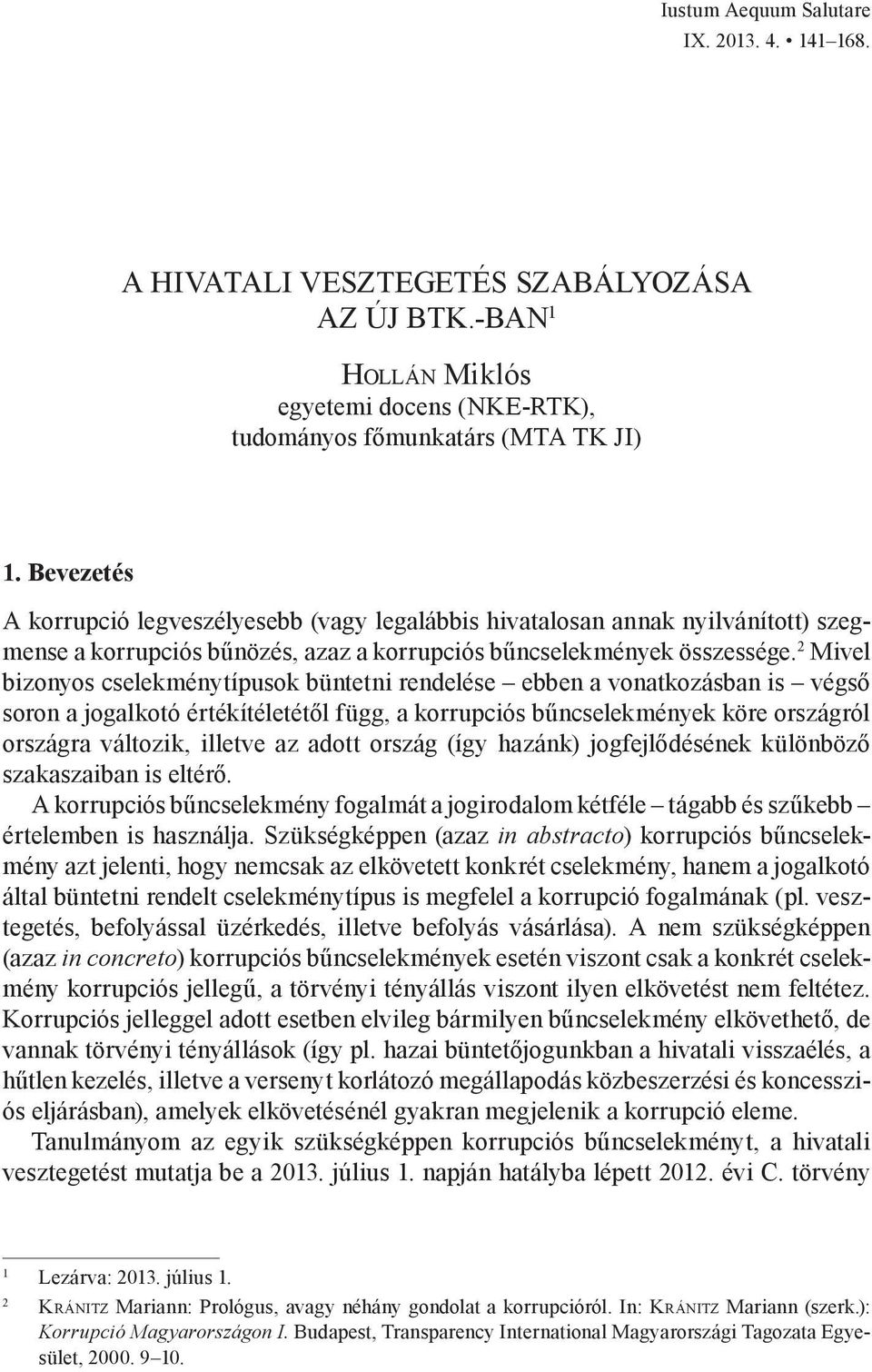 2 Mivel bizonyos cselekménytípusok büntetni rendelése ebben a vonatkozásban is végső soron a jogalkotó értékítéletétől függ, a korrupciós bűncselekmények köre országról országra változik, illetve az