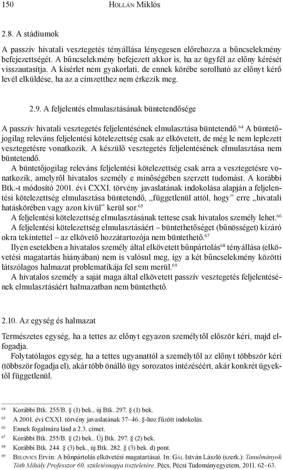 A feljelentés elmulasztásának büntetendősége A passzív hivatali vesztegetés feljelentésének elmulasztása büntetendő.