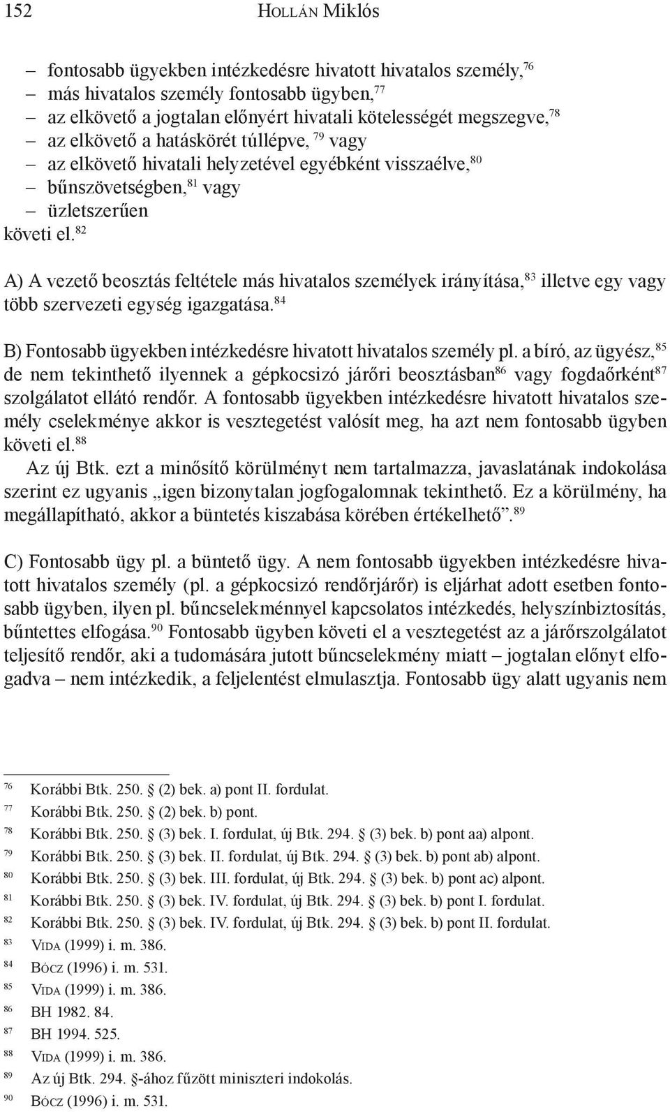 82 A) A vezető beosztás feltétele más hivatalos személyek irányítása, 83 illetve egy vagy több szervezeti egység igazgatása. 84 B) Fontosabb ügyekben intézkedésre hivatott hivatalos személy pl.