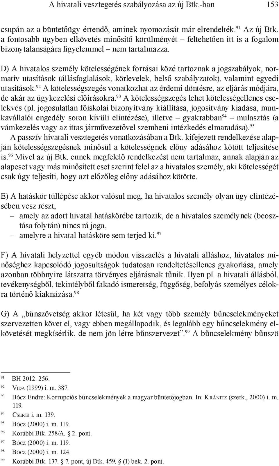 D) A hivatalos személy kötelességének forrásai közé tartoznak a jogszabályok, normatív utasítások (állásfoglalások, körlevelek, belső szabályzatok), valamint egyedi utasítások.