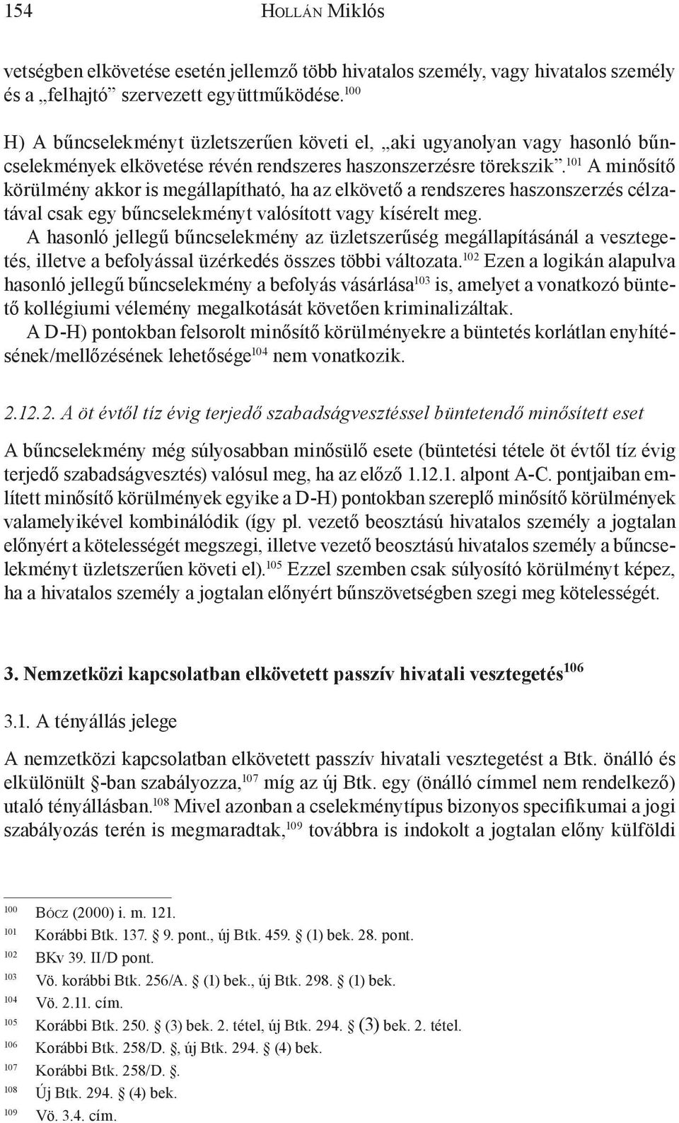 101 A minősítő körülmény akkor is megállapítható, ha az elkövető a rendszeres haszonszerzés célzatával csak egy bűncselekményt valósított vagy kísérelt meg.