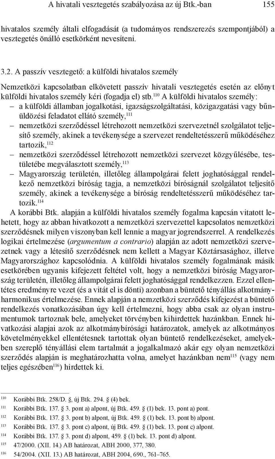 110 A külföldi hivatalos személy: a külföldi államban jogalkotási, igazságszolgáltatási, közigazgatási vagy bűnüldözési feladatot ellátó személy, 111 nemzetközi szerződéssel létrehozott nemzetközi