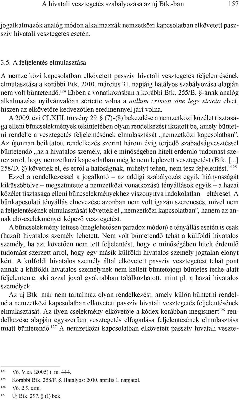 -ának analóg alkalmazása nyilvánvalóan sértette volna a nullum crimen sine lege stricta elvet, hiszen az elkövetőre kedvezőtlen eredménnyel járt volna. A 2009. évi CLXIII. törvény 29.