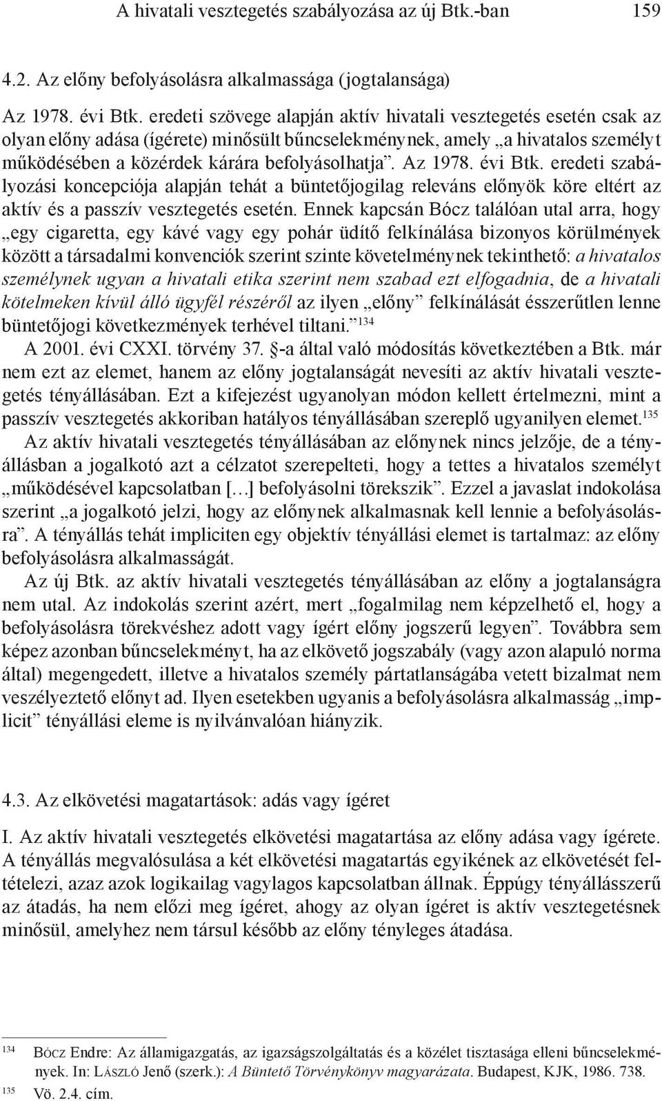 Az 1978. évi Btk. eredeti szabályozási koncepciója alapján tehát a büntetőjogilag releváns előnyök köre eltért az aktív és a passzív vesztegetés esetén.