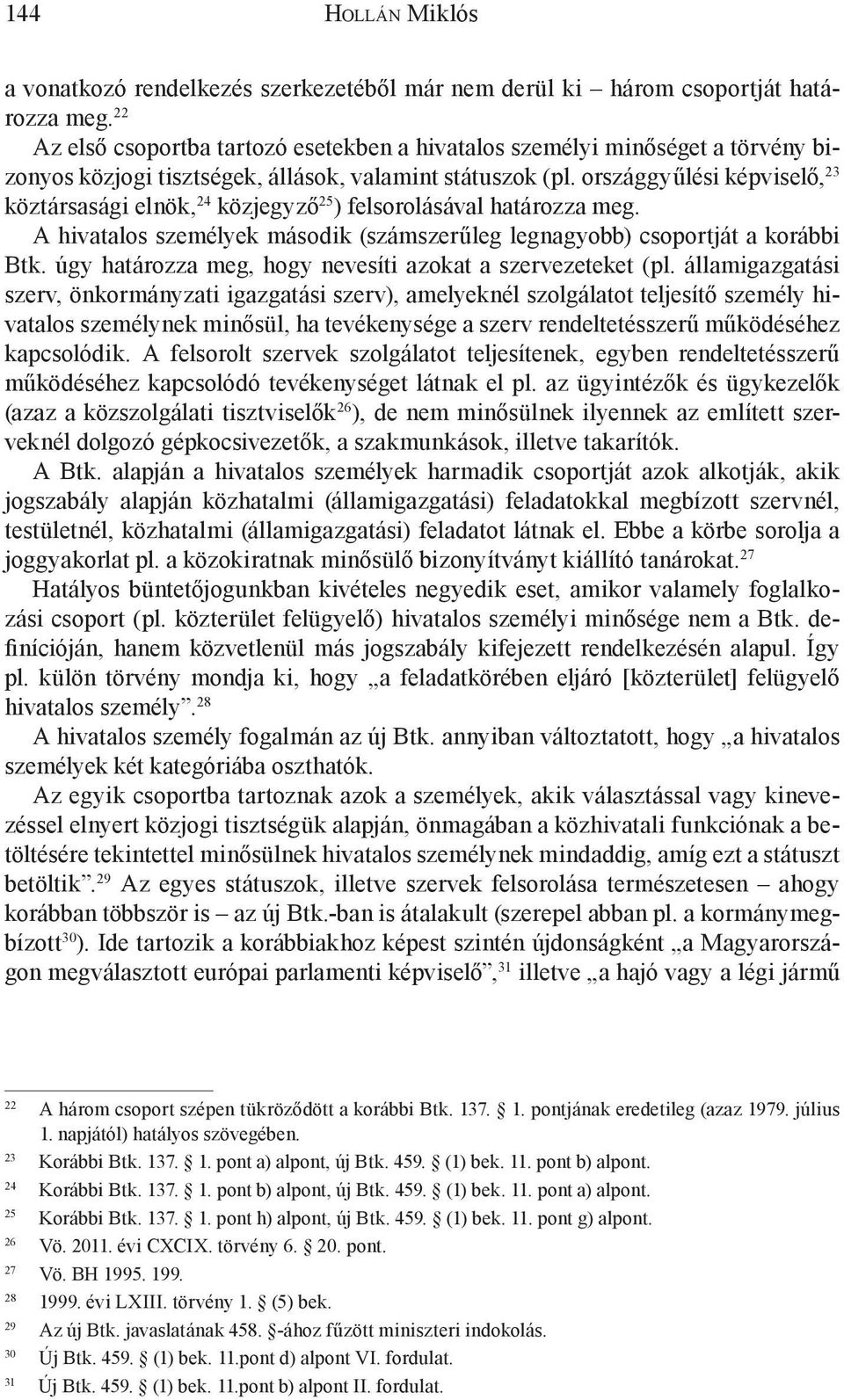 országgyűlési képviselő, 23 köztársasági elnök, 24 közjegyző 25 ) felsorolásával határozza meg. A hivatalos személyek második (számszerűleg legnagyobb) csoportját a korábbi Btk.