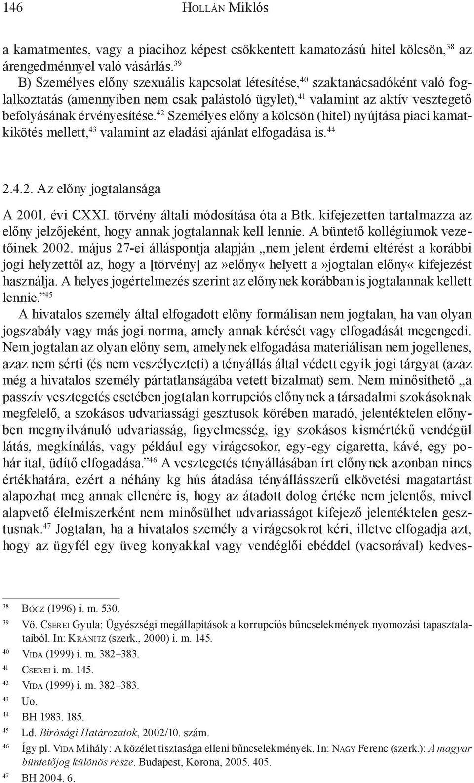 42 Személyes előny a kölcsön (hitel) nyújtása piaci kamatkikötés mellett, 43 valamint az eladási ajánlat elfogadása is. 44 2.4.2. Az előny jogtalansága A 2001. évi CXXI.