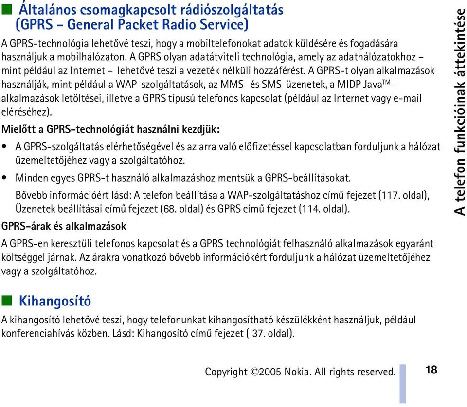 A GPRS-t olyan alkalmazások használják, mint például a WAP-szolgáltatások, az MMS- és SMS-üzenetek, a MIDP Java TM - alkalmazások letöltései, illetve a GPRS típusú telefonos kapcsolat (például az