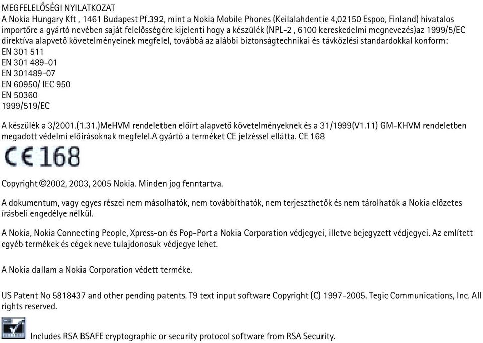 1999/5/EC direktíva alapvetõ követelményeinek megfelel, továbbá az alábbi biztonságtechnikai és távközlési standardokkal konform: EN 301 511 EN 301 489-01 EN 301489-07 EN 60950/ IEC 950 EN 50360