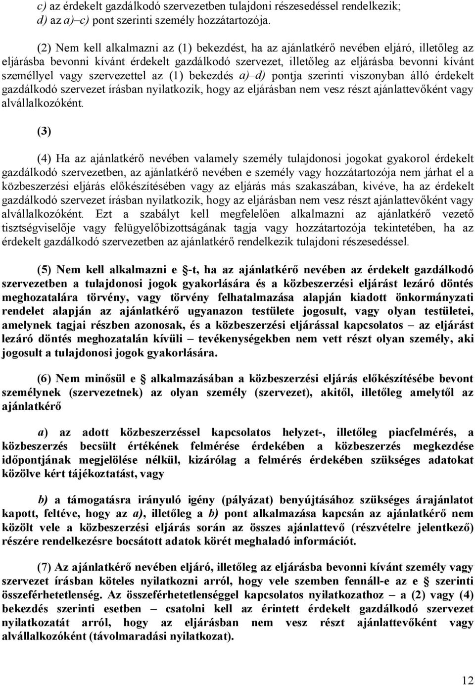 szervezettel az (1) bekezdés a) d) pontja szerinti viszonyban álló érdekelt gazdálkodó szervezet írásban nyilatkozik, hogy az eljárásban nem vesz részt ajánlattev ként vagy alvállalkozóként.