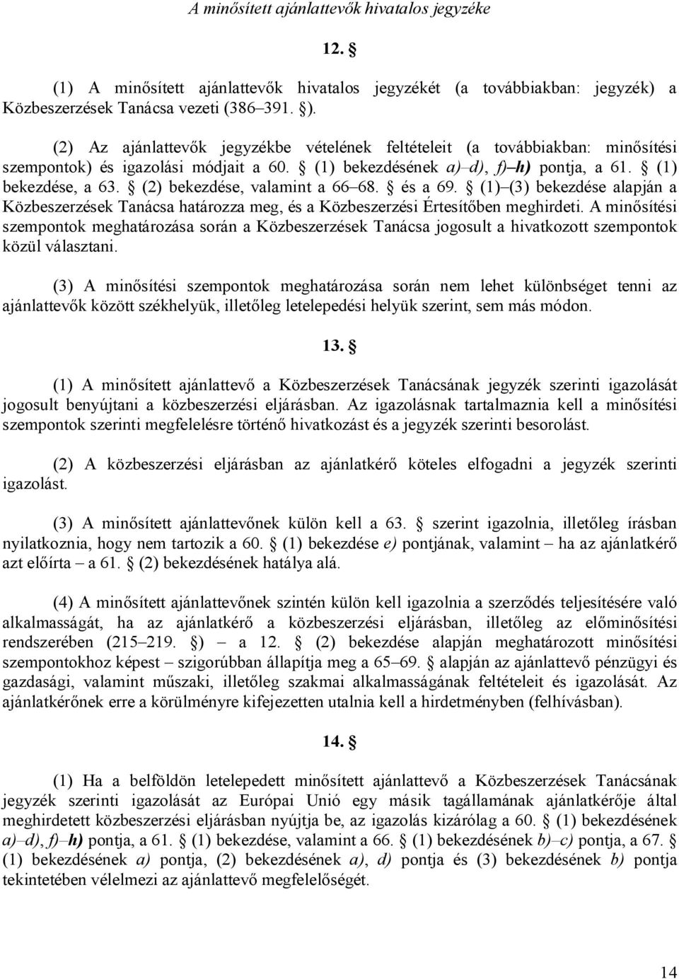 (2) bekezdése, valamint a 66 68. és a 69. (1) (3) bekezdése alapján a Közbeszerzések Tanácsa határozza meg, és a Közbeszerzési Értesít ben meghirdeti.