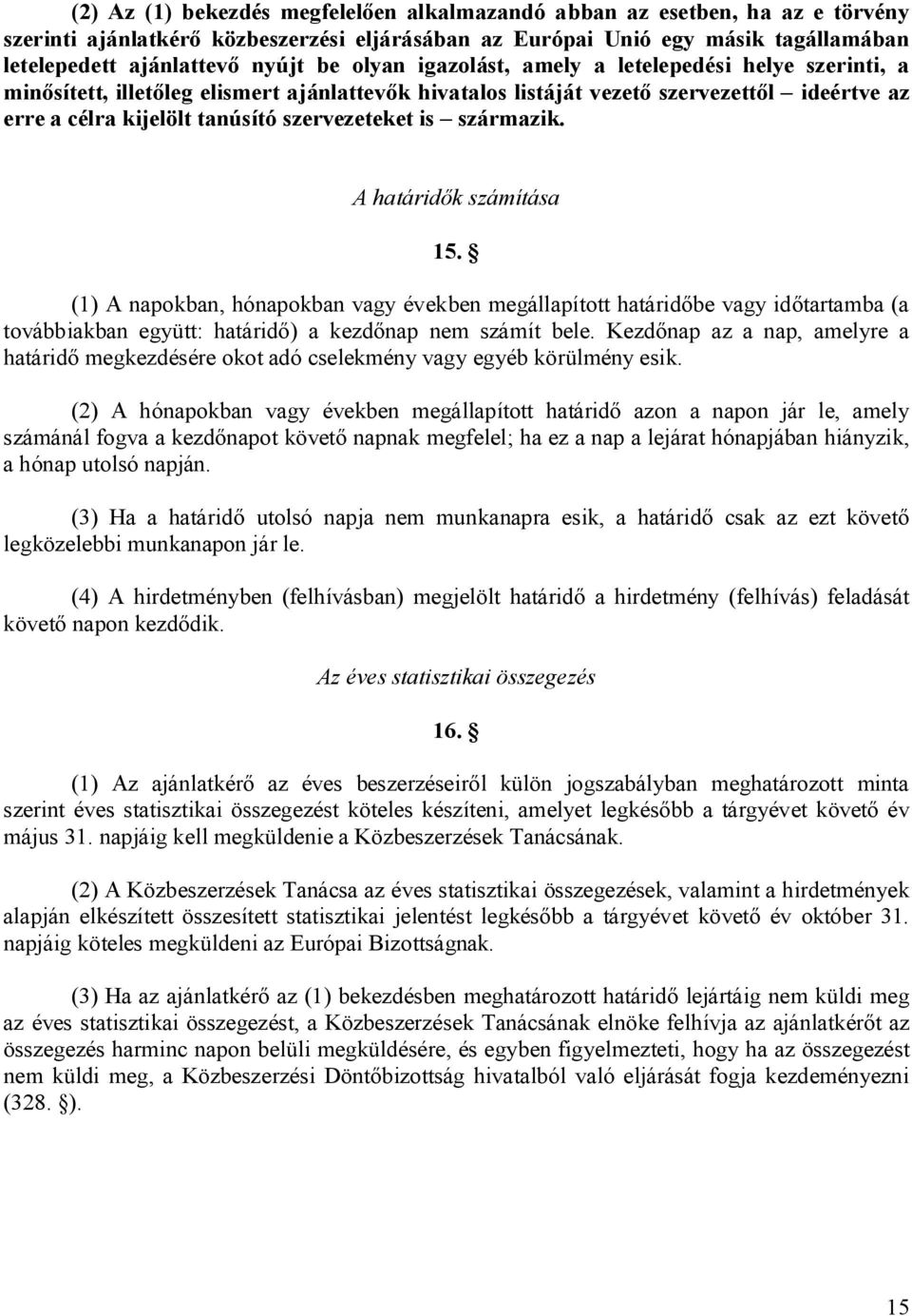 származik. A határid k számítása 15. (1) A napokban, hónapokban vagy években megállapított határid be vagy id tartamba (a továbbiakban együtt: határid ) a kezd nap nem számít bele.