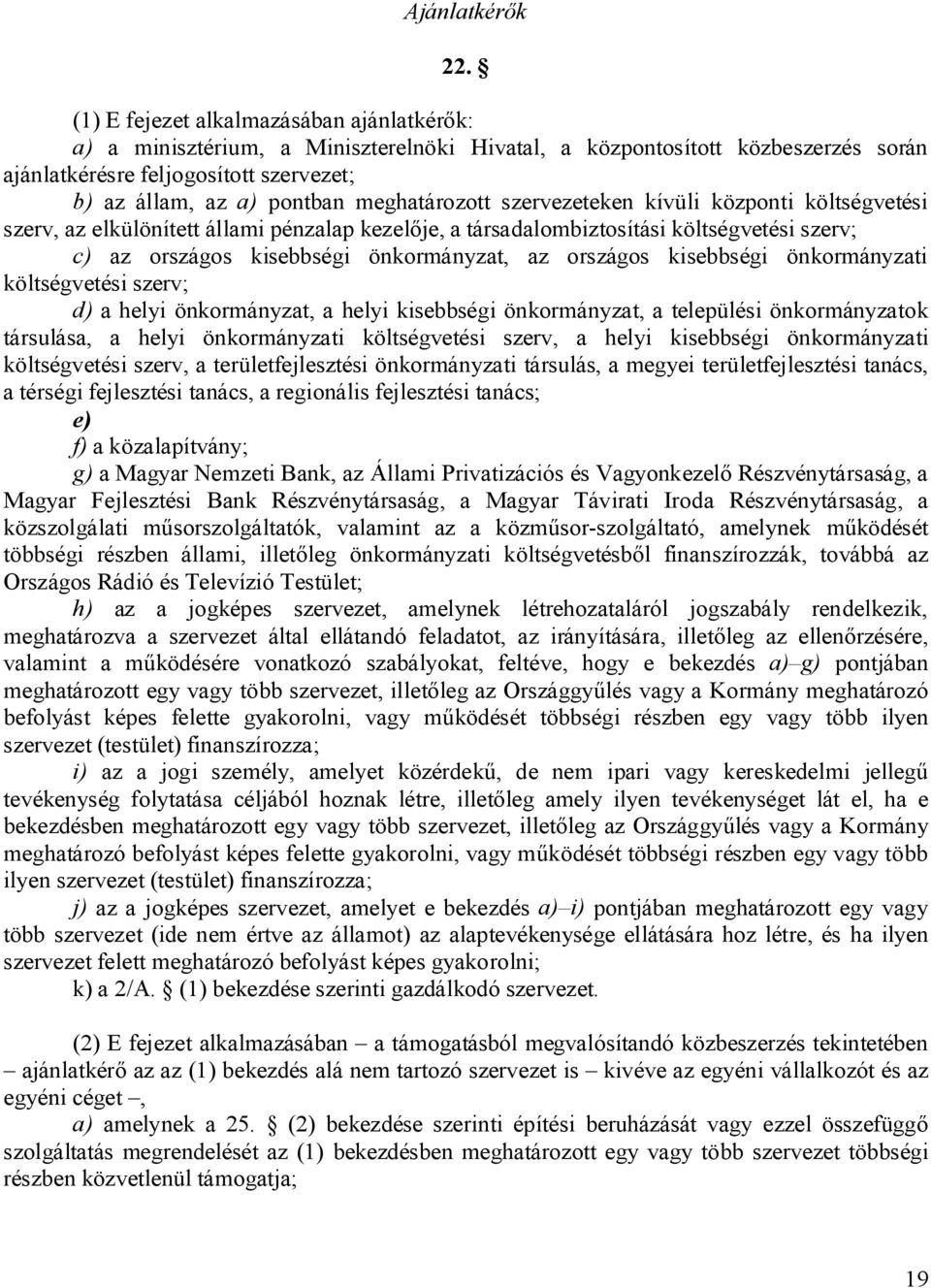 meghatározott szervezeteken kívüli központi költségvetési szerv, az elkülönített állami pénzalap kezel je, a társadalombiztosítási költségvetési szerv; c) az országos kisebbségi önkormányzat, az