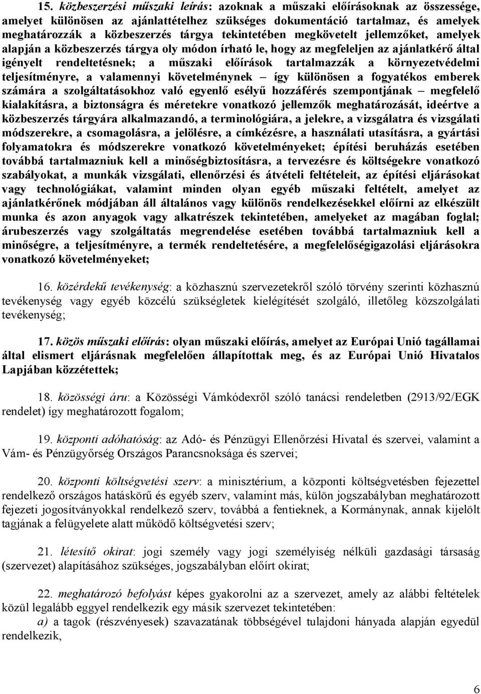 környezetvédelmi teljesítményre, a valamennyi követelménynek így különösen a fogyatékos emberek számára a szolgáltatásokhoz való egyenl esély hozzáférés szempontjának megfelel kialakításra, a