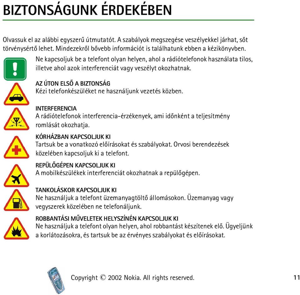 AZ ÚTON ELSÕ A BIZTONSÁG Kézi telefonkészüléket ne használjunk vezetés közben. INTERFERENCIA A rádiótelefonok interferencia-érzékenyek, ami idõnként a teljesítmény romlását okozhatja.