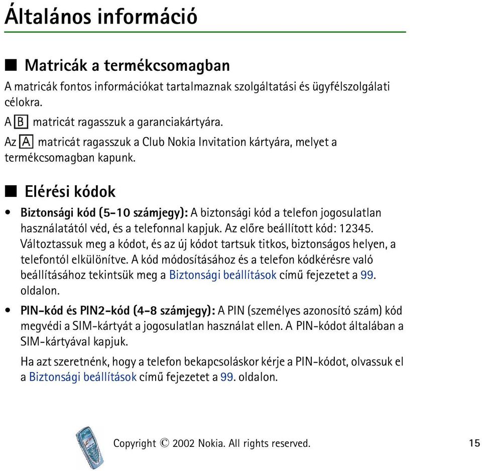 Elérési kódok Biztonsági kód (5-10 számjegy): A biztonsági kód a telefon jogosulatlan használatától véd, és a telefonnal kapjuk. Az elõre beállított kód: 12345.