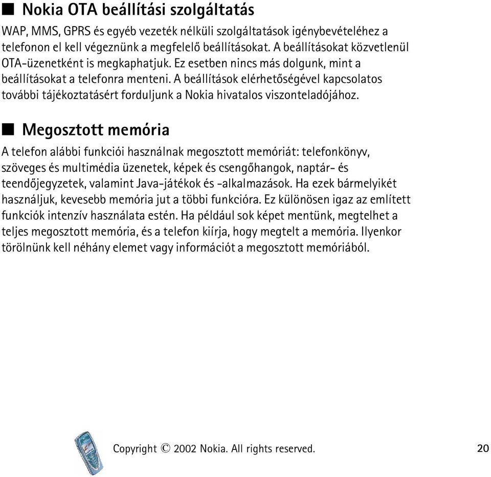 A beállítások elérhetõségével kapcsolatos további tájékoztatásért forduljunk a Nokia hivatalos viszonteladójához.