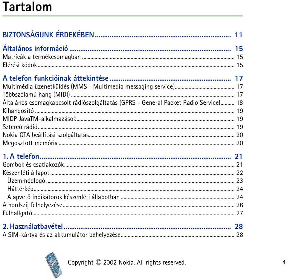 .. 19 MIDP JavaTM-alkalmazások... 19 Sztereó rádió... 19 Nokia OTA beállítási szolgáltatás... 20 Megosztott memória... 20 1. A telefon... 21 Gombok és csatlakozók... 21 Készenléti állapot.