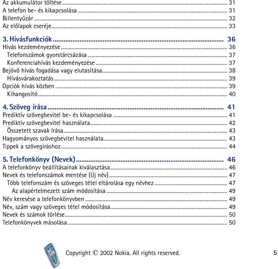 .. 41 Prediktív szövegbevitel be- és kikapcsolása... 41 Prediktív szövegbevitel használata... 42 Összetett szavak írása... 43 Hagyományos szövegbevitel használata... 43 Tippek a szövegíráshoz... 44 5.