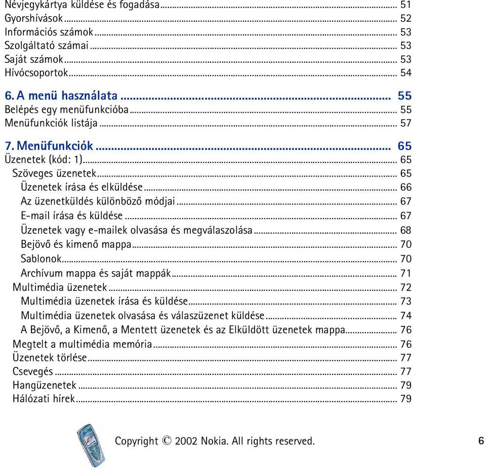 .. 67 Üzenetek vagy e-mailek olvasása és megválaszolása... 68 Bejövõ és kimenõ mappa... 70 Sablonok... 70 Archívum mappa és saját mappák... 71 Multimédia üzenetek.