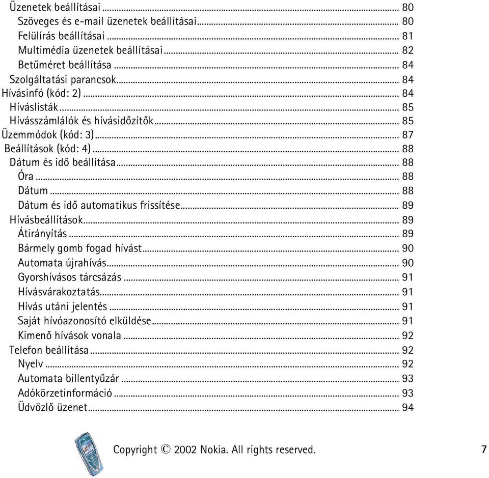 .. 89 Hívásbeállítások... 89 Átirányítás... 89 Bármely gomb fogad hívást... 90 Automata újrahívás... 90 Gyorshívásos tárcsázás... 91 Hívásvárakoztatás... 91 Hívás utáni jelentés.