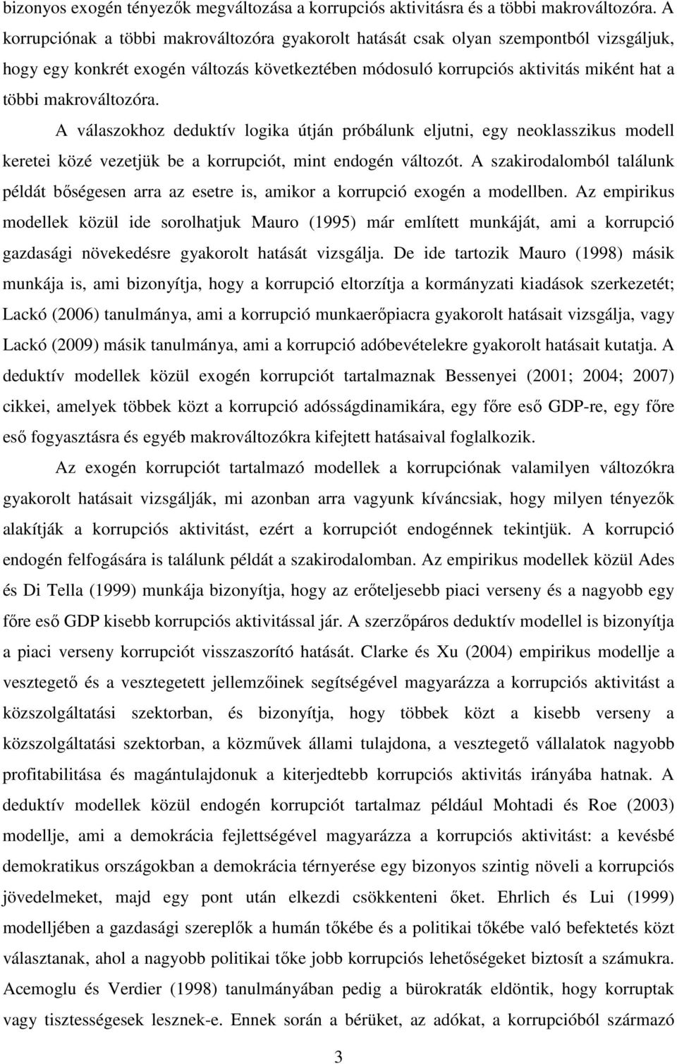 A válaszokhoz dedukív logika úján próbálunk eljuni, egy neoklasszikus modell kereei közé vezejük be a korrupció, min endogén válozó.