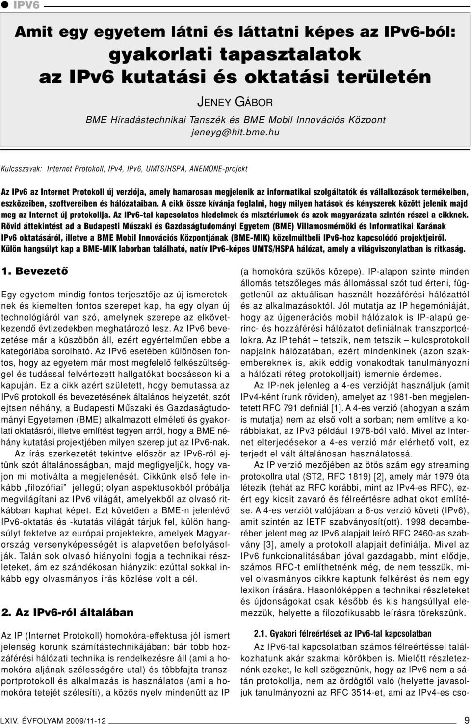 hu Kulcsszavak: Internet Protokoll, IPv4, IPv6, UMTS/HSPA, ANEMONE-projekt Az IPv6 az Internet Protokoll új verziója, amely hamarosan megjelenik az informatikai szolgáltatók és vállalkozások